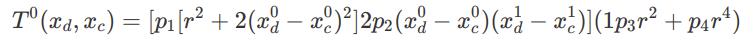 $$T^{0}(x_d, x_c) = [p_1 [r^2 + 2(x_d^0 - x_c^0)^2] + 2p_2(x_d^0 - x_c^0)(x_d^1 - x_c^1)](1 + p_3r^2 + p_4r^4)$$